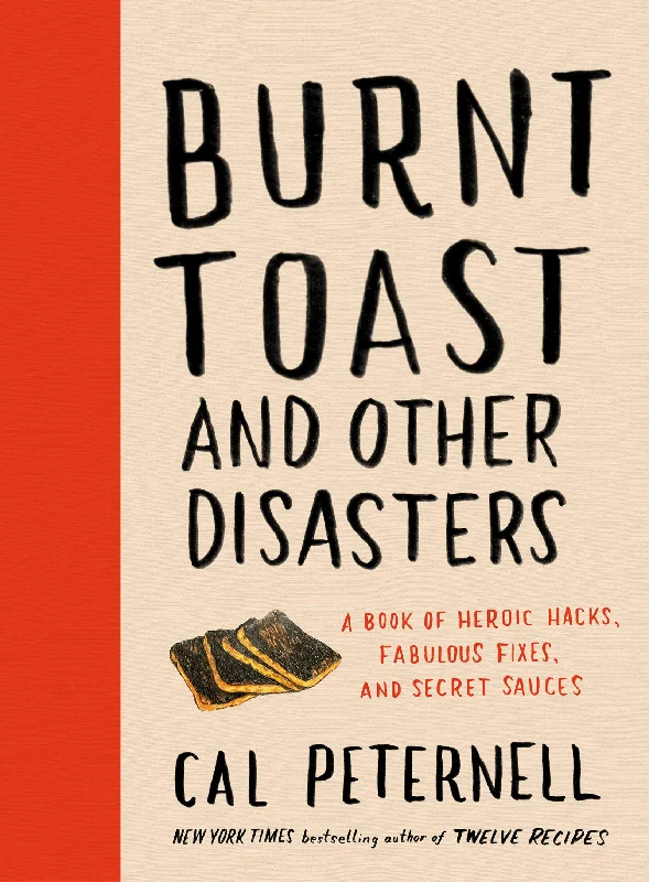 Burnt Toast and Other Disasters: A Book of Heroic Hacks, Fabulous Fixes, and Secret Sauces (Cal Peternell)