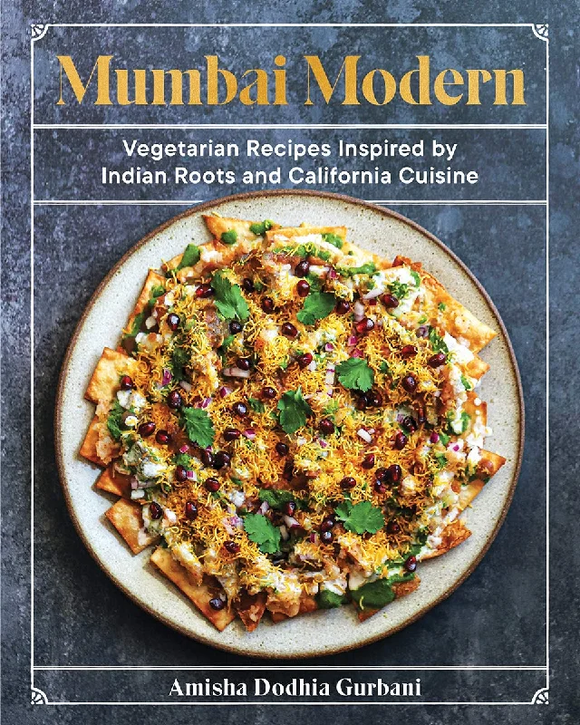 Mumbai Modern: Vegetarian Recipes Inspired by Indian Roots and California Cuisine (Amisha Dodhia Gurbani)