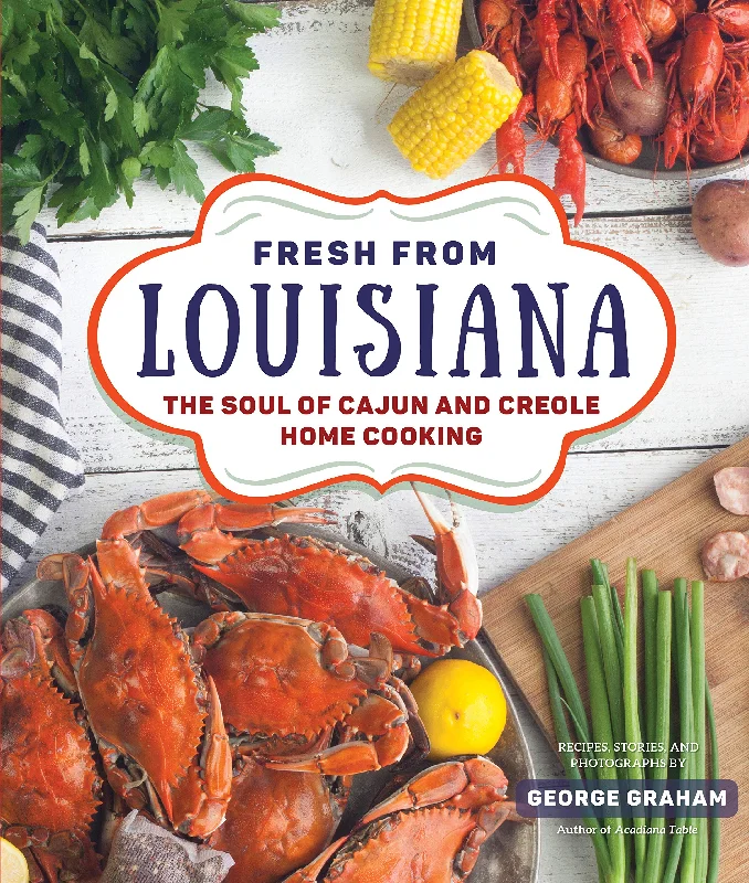 Fresh from Louisiana: The Soul of Cajun and Creole Home Cooking (George Graham)