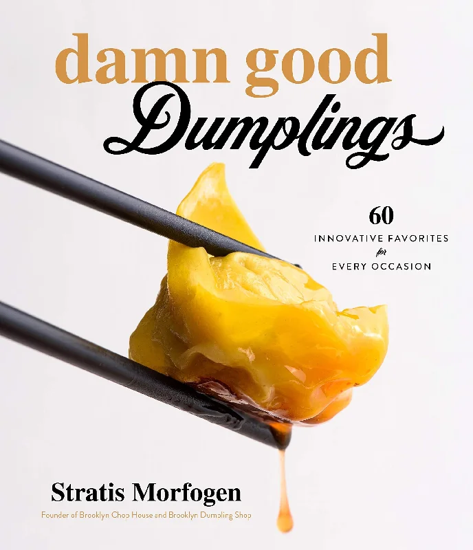 Damn Good Dumplings: 60 Innovative Favorites for Every Occasion (Stratis Morfogen)