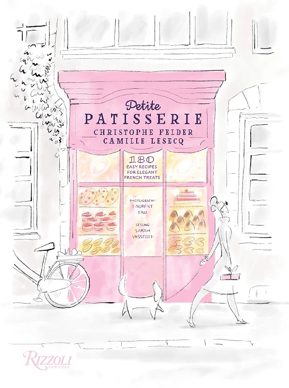 Petite Patisserie: 180 Easy Recipes for Elegant French Treats (Christophe Felder, Camille Lesecq)