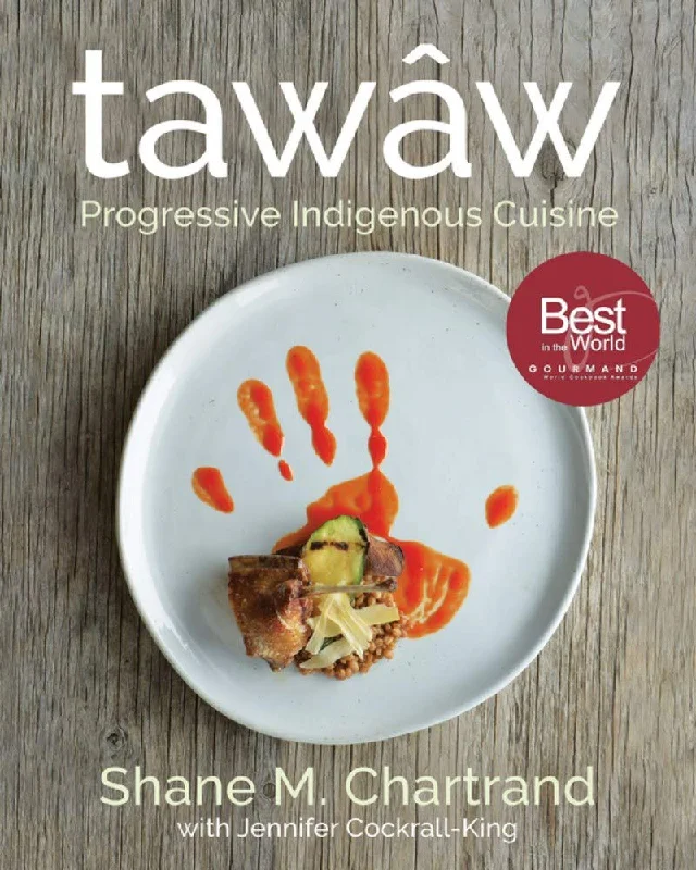 Tawâw: Progressive Indigenous Cuisine (Shane M. Chartran, Jennifer Cockrall-King)