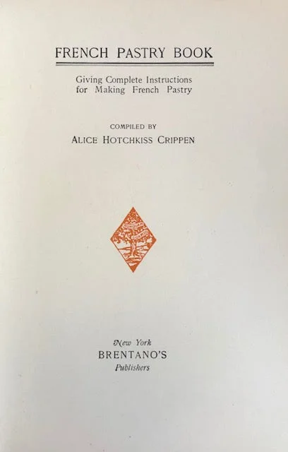 (Pastry - French) Alice Hotchkiss Crippen. French Pastry Book: Giving Complete Instructions for Making French Pastry.