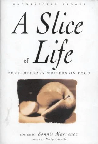 A Slice of Life: A Collection of the Best and the Tastiest Modern Food Writing (Bonnie Marranca)