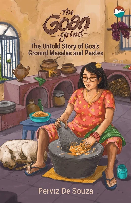 The Goan Grind: The Untold Story of Goa's Ground Masalas and Pastes (Perviz De Souza)