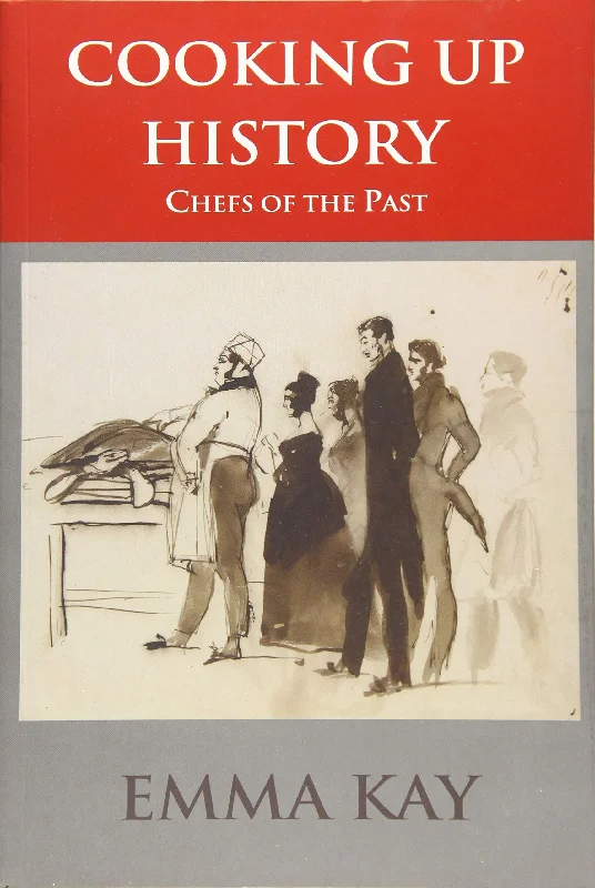 Cooking Up History: Chefs of the Past (Emma Kay)