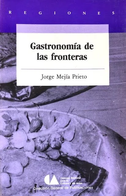 (Mexican) Prieto, Jorge Mejia. Gastronomias de las Fronteras.