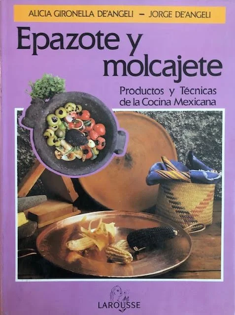 (Mexican) De’Angeli, Alicia Gironella & Jorge De’Angeli. Epazote y Molcajete: Productos y Tecnicas de la Cocina Mexicana.