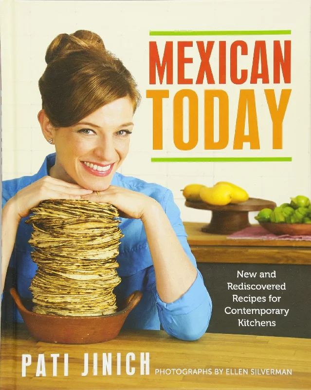 Mexican Today: New and Rediscovered Recipes for Contemporary Kitchens (Pati Jinich)